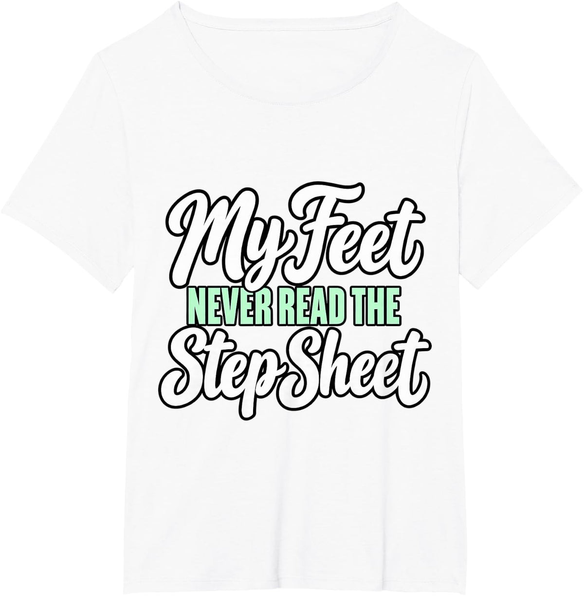 Line Dancing My Feet Never Read The Step Sheet Dancer T-Shirt - White