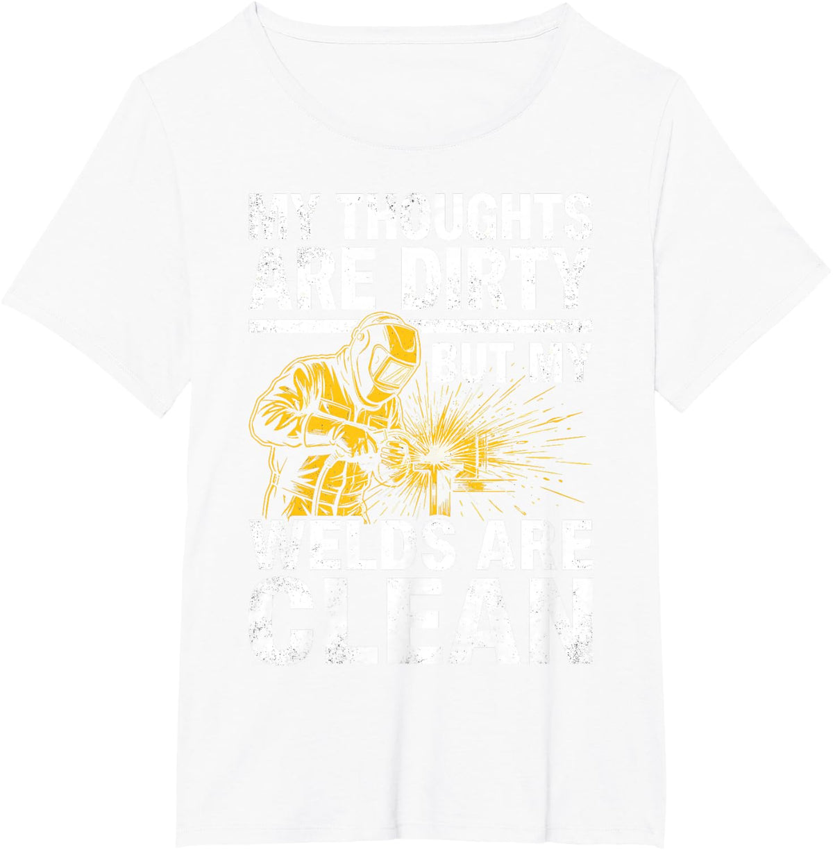 My Thoughts are Dirty But My Welds are Clean Welder Welding T-Shirt - White