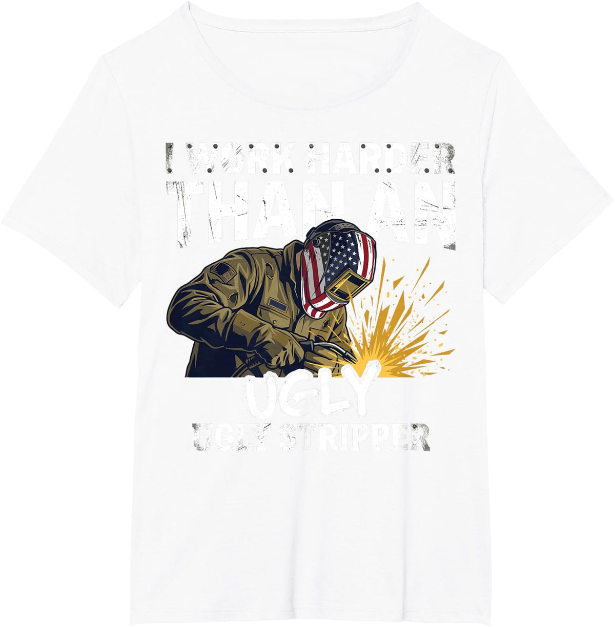 Funny Welder Tee I Work Harder Than an Ugly Stripper T-Shirt - White