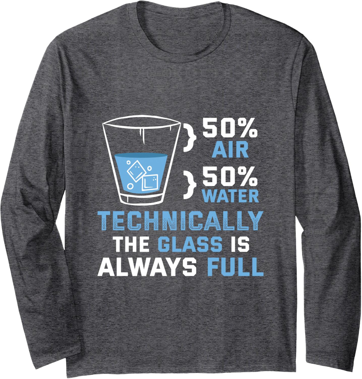 Technically The Glass is Alway Full Science Physics Long Sleeve T-Shirt - Adult Unisex Dark Heather Grey