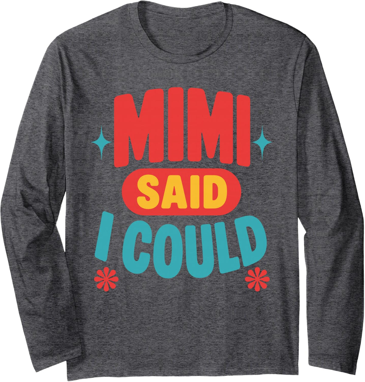 Mimi Said I Could Art for Grandma Nana Grandkids Mimi Said Long Sleeve T-Shirt - Adult Unisex Dark Heather Grey