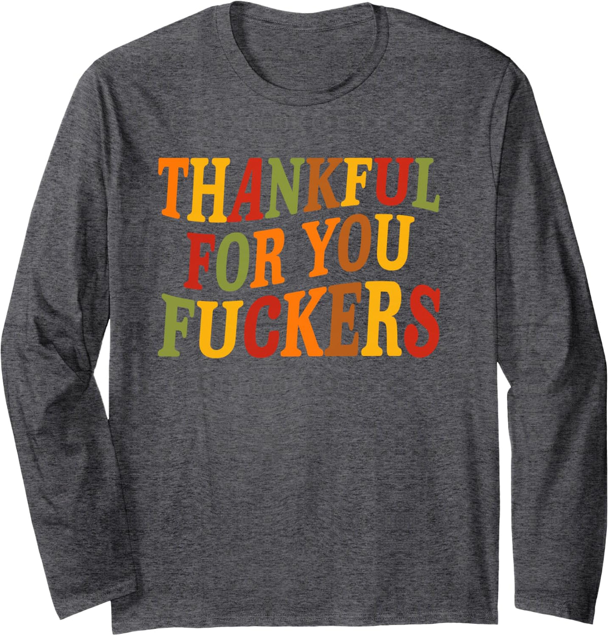 Thankful for You Fuckers Funny Thanksgiving Friends Vintage Long Sleeve T-Shirt - Adult Unisex Dark Heather Grey