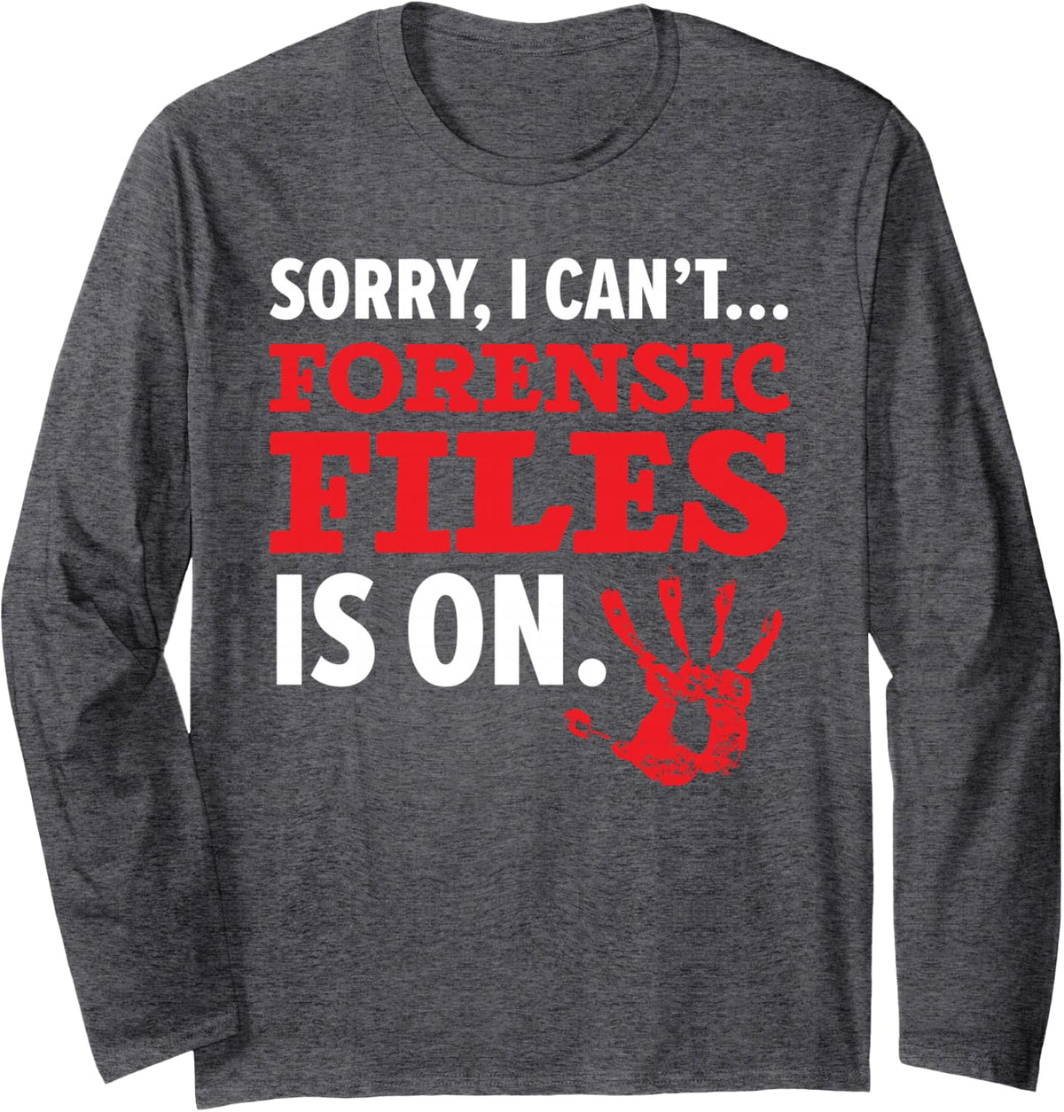 Sorry I Can't Forensic File is On Forensic Scientist Long Sleeve T-Shirt - Adult Unisex Dark Heather Grey