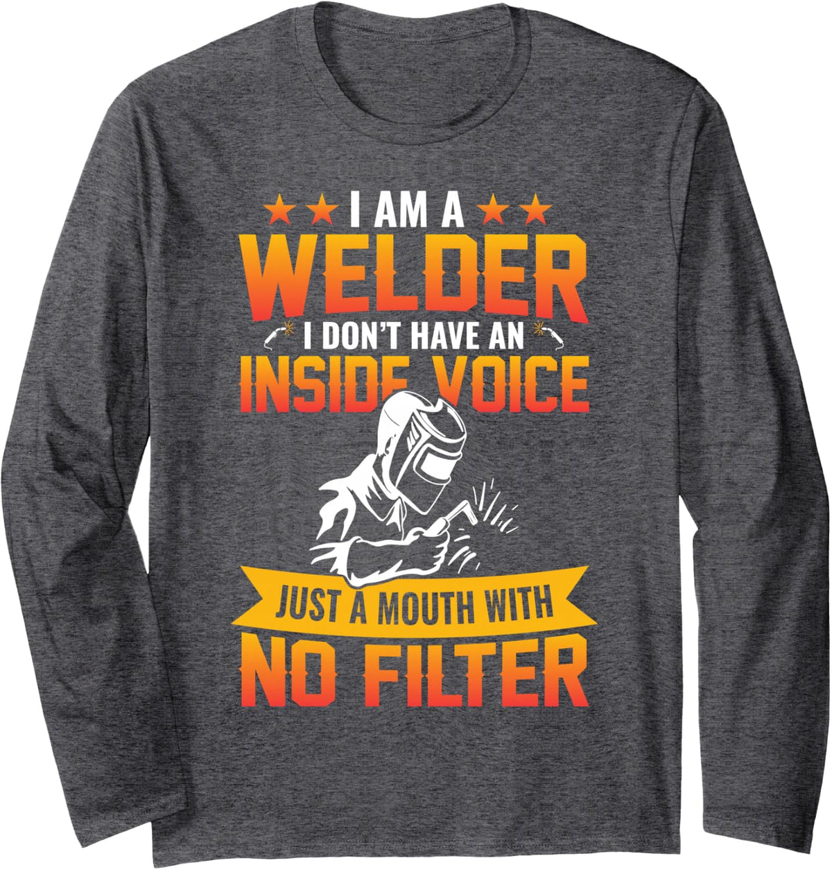 I Am A Welder I Don't Have An Inside Voice Just A Mouth With Long Sleeve T-Shirt - Adult Unisex Dark Heather Grey