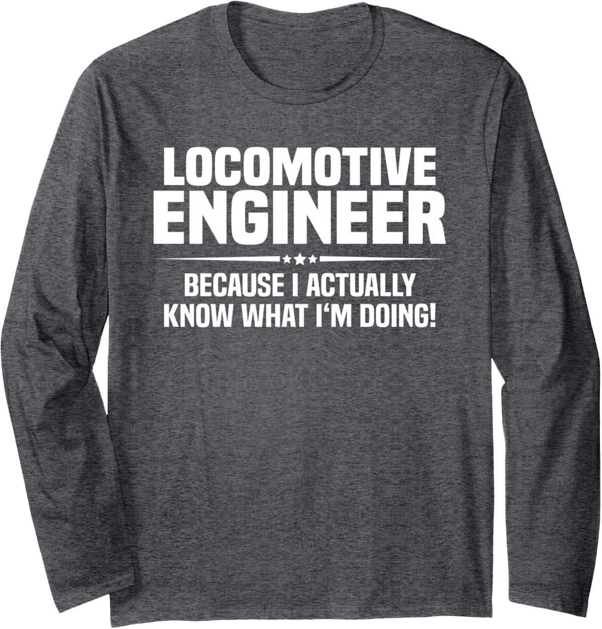 Locomotive Engineer What I'm Doing Long Sleeve T-Shirt - Adult Unisex Dark Heather Grey