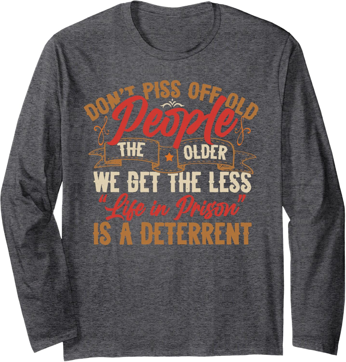 Don't Piss Off Old People Shirt Don't Mess With Old People Long Sleeve T-Shirt - Adult Unisex Dark Heather Grey
