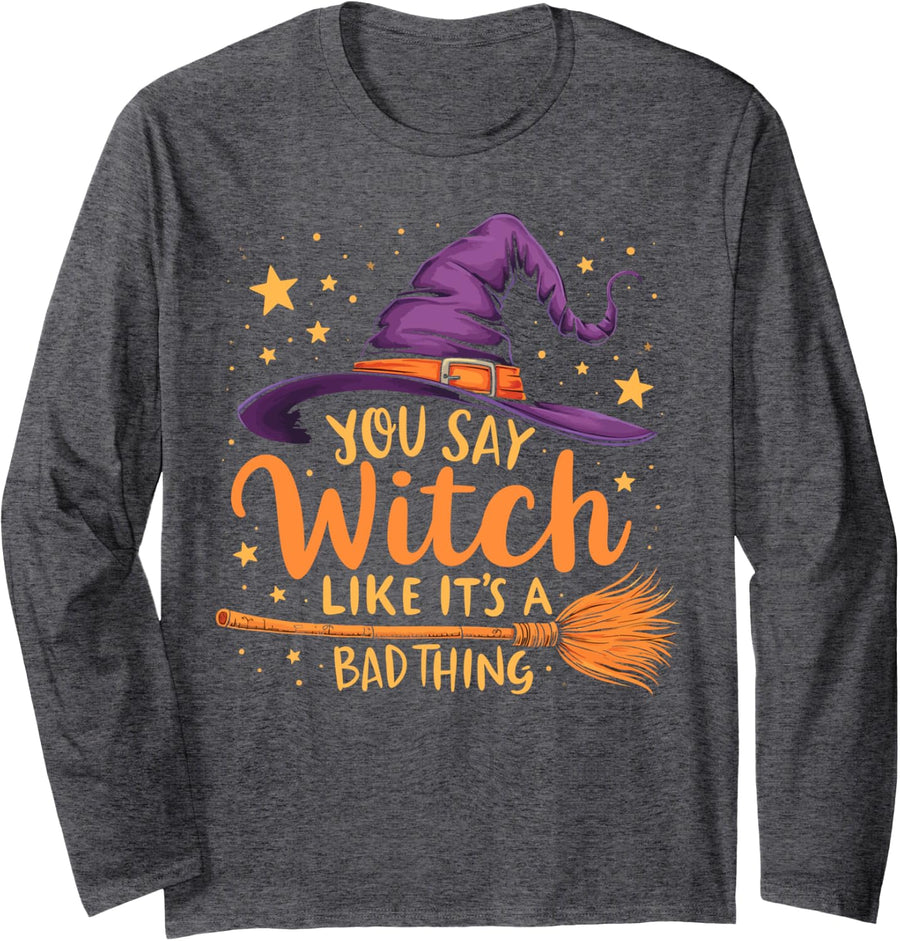 You Say Witch Like It's a Bad Thing Halloween Party Women Long Sleeve T-Shirt - Adult Unisex Dark Heather Grey