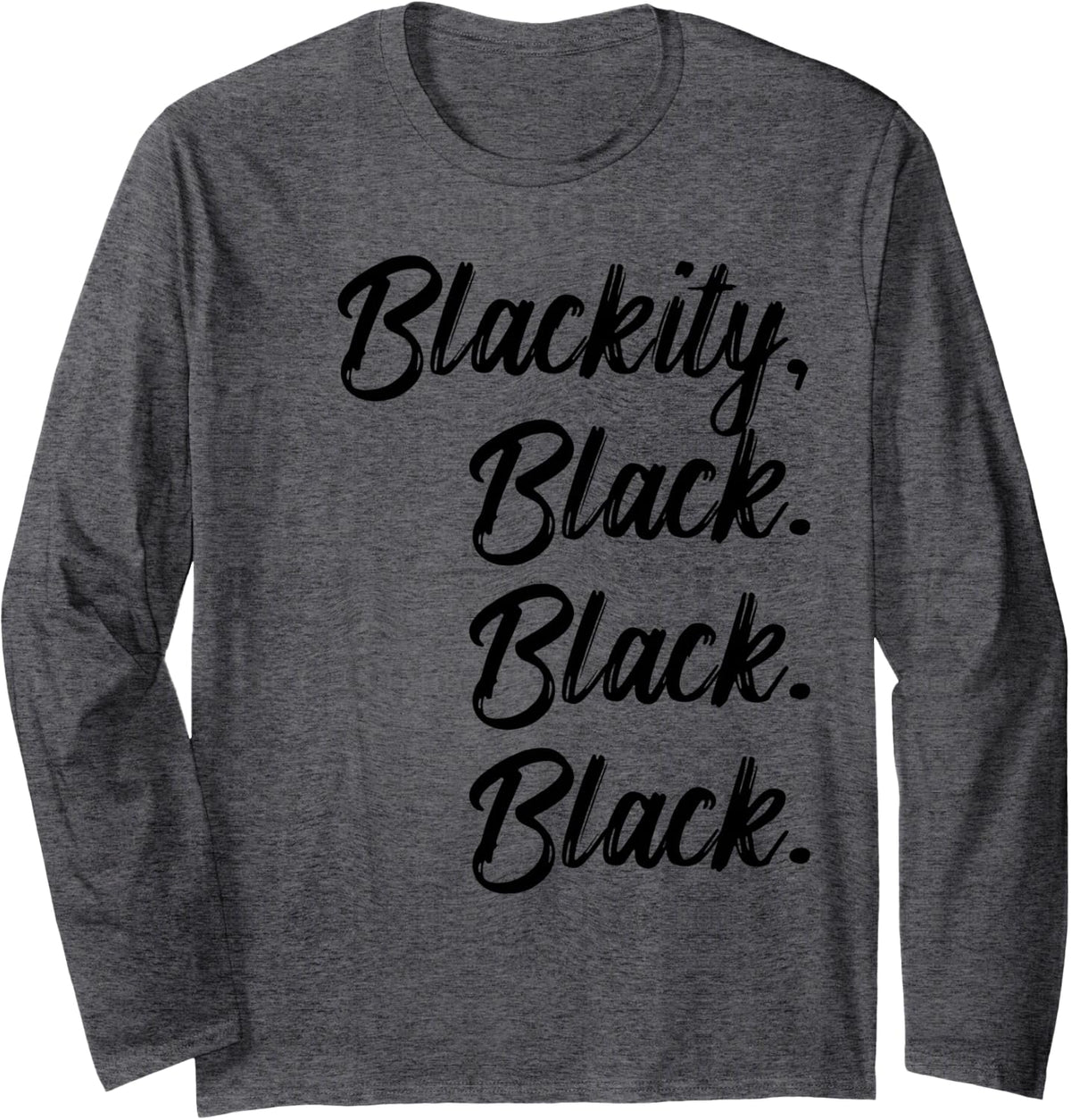 Blackity Black Black Black Statement Black History Long Sleeve T-Shirt - Adult Unisex Dark Heather Grey