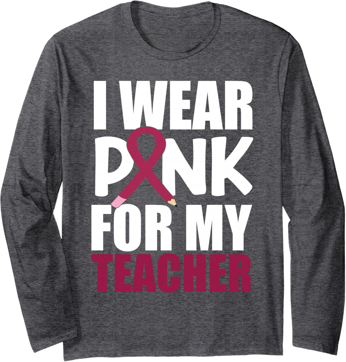 I Wear Pink for My Teacher Long Sleeve T-Shirt - Adult Unisex Dark Heather Grey