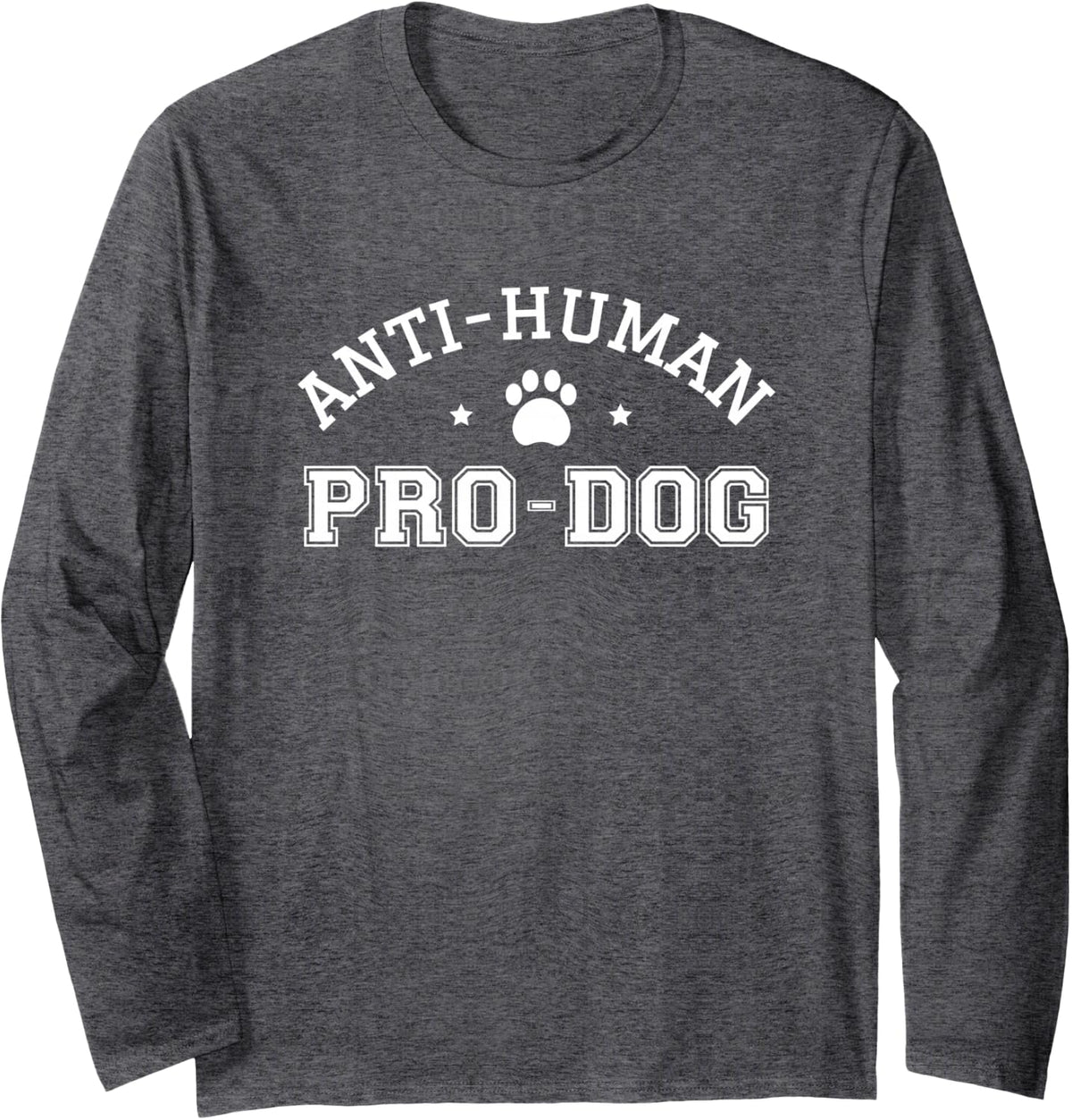 Anti Human Pro Dog Doggie Funny Dogs Lover Puppy Pooch Hound Long Sleeve T-Shirt - Adult Unisex Dark Heather Grey