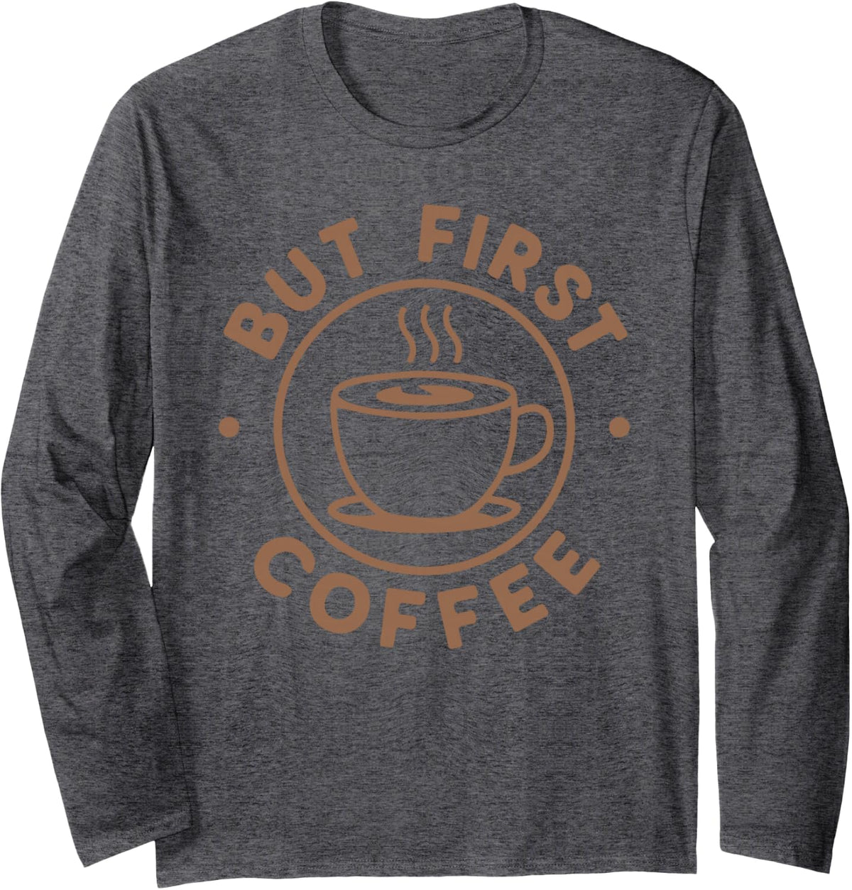 But First Coffee Funny Coffee Lover Long Sleeve T-Shirt - Adult Unisex Dark Heather Grey