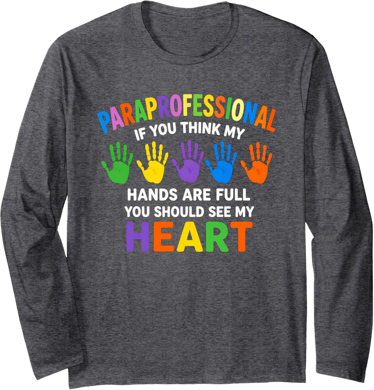 Funny Saying Paraprofessional If You Think My Hands are Full Long Sleeve T-Shirt - Adult Unisex Dark Heather Grey