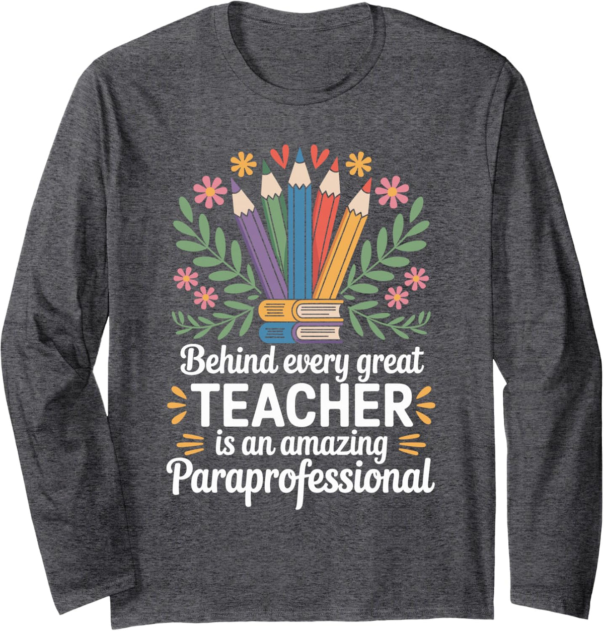 Behind Every Great Teacher Funny Paraprofessional Long Sleeve T-Shirt - Adult Unisex Dark Heather Grey