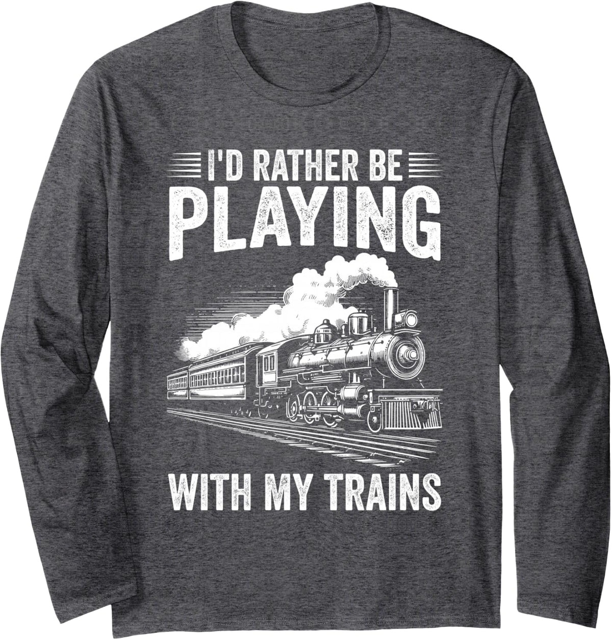 Train Locomotive I'd Rather Be Playing with My Trains Long Sleeve T-Shirt - Adult Unisex Dark Heather Grey