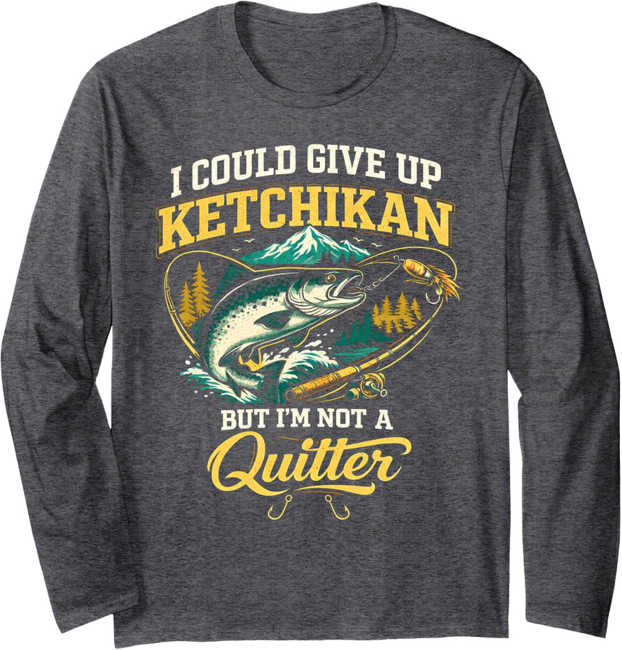 Ketchikan Alaska Salmon Fishing I'm Not A Quitter Funny Long Sleeve T-Shirt - Adult Unisex Dark Heather Grey