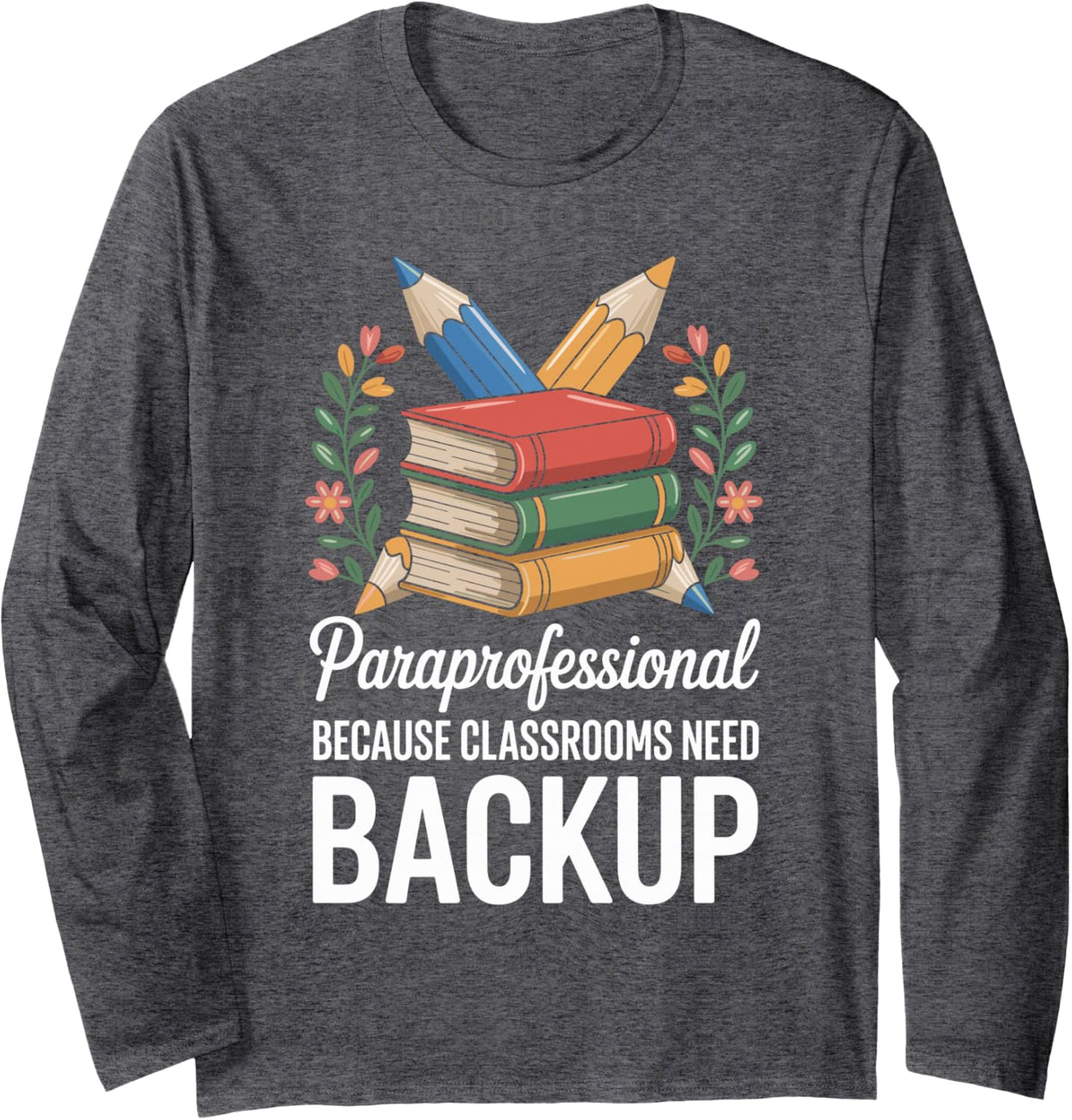 Paraprofessional Because Classrooms Need Backup Paraeducator Long Sleeve T-Shirt - Adult Unisex Dark Heather Grey