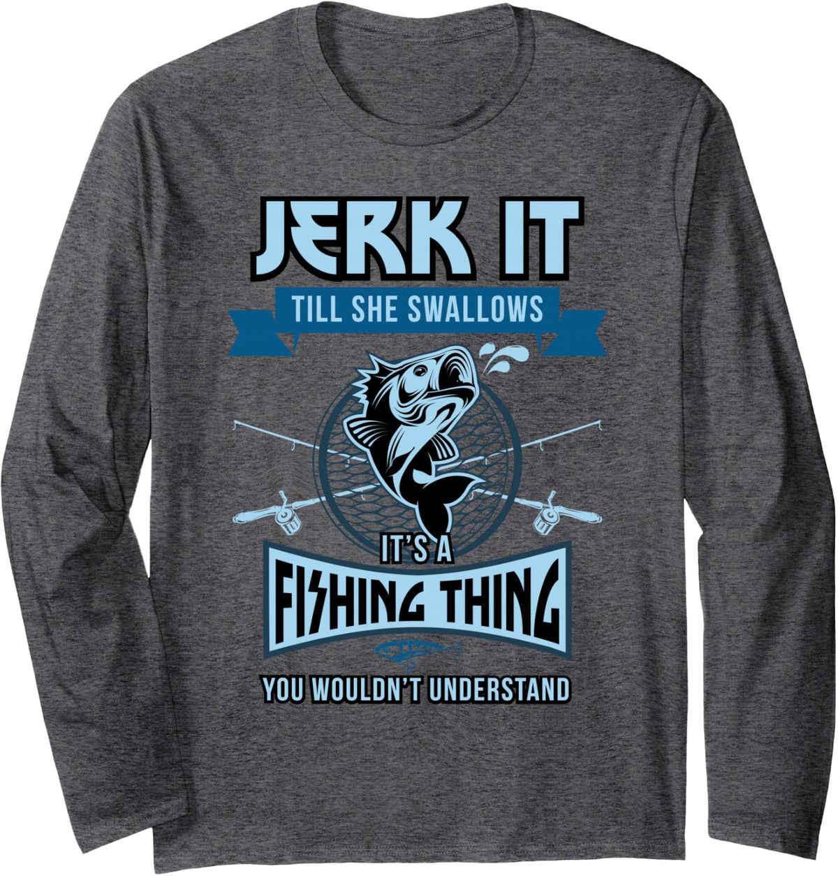 Funny Jerk it Till She Swallows Trout Bass Fishing Gear Men Long Sleeve T-Shirt - Adult Unisex Dark Heather Grey
