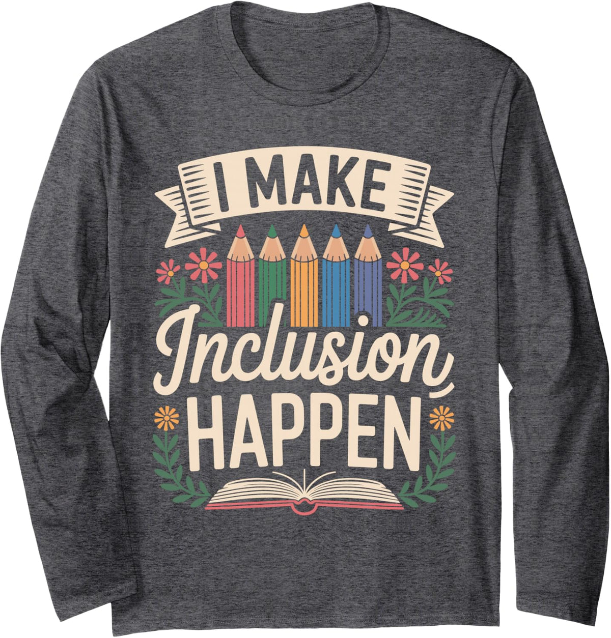 I Make Inclusion Happen Funny Paraeducator Paraprofessional Long Sleeve T-Shirt - Adult Unisex Dark Heather Grey