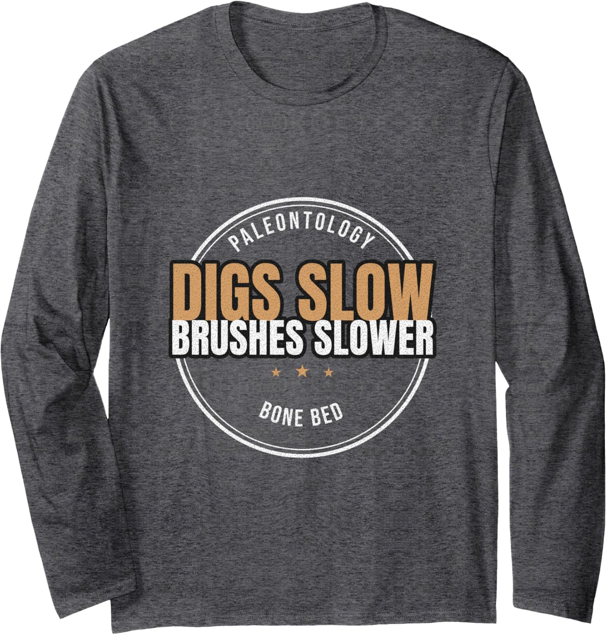 Paleontology - Digs Slow Brushes Slower - Paleontologist Long Sleeve T-Shirt - Adult Unisex Dark Heather Grey