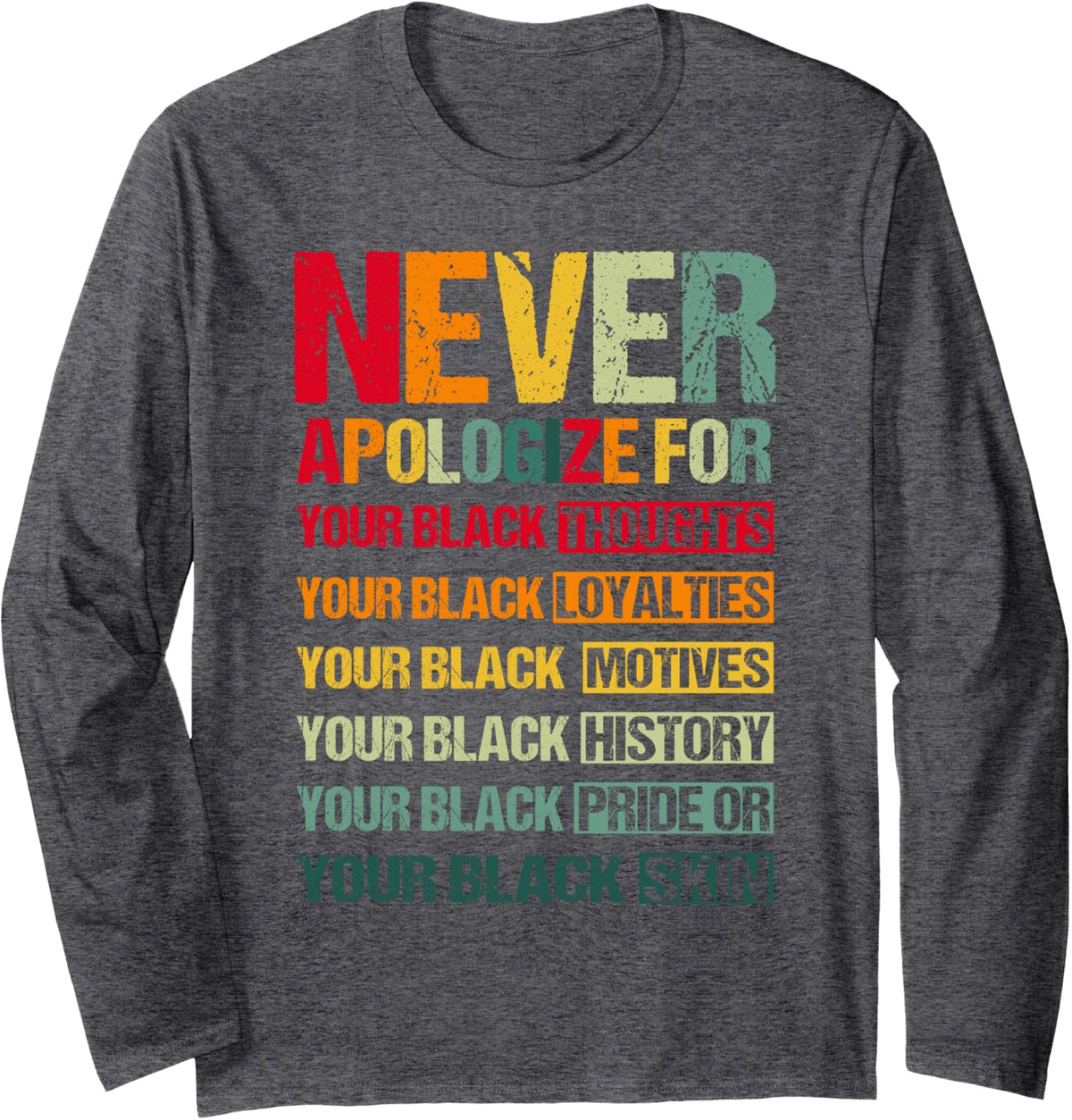 Never Apologize for Your Blackness Black History Month Pride Long Sleeve T-Shirt - Adult Unisex Dark Heather Grey