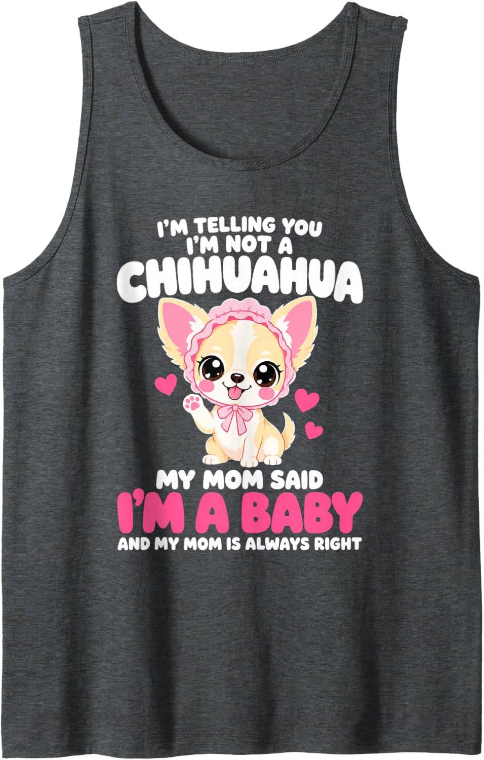 I'm Telling You I'm Not A Chihuahua My Mom Said I'm A Baby Sleeveless Tank Top - Dark Heather Grey