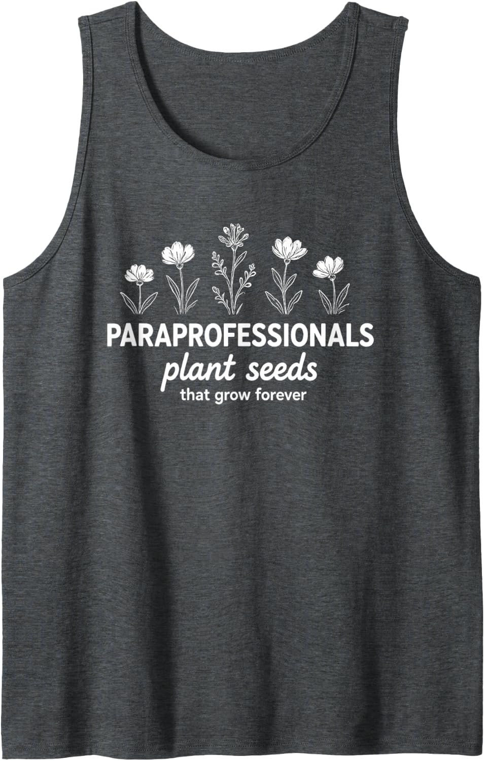 Funny Paraprofessionals Plant Seeds that Grow Forever Saying Sleeveless Tank Top - Dark Heather Grey