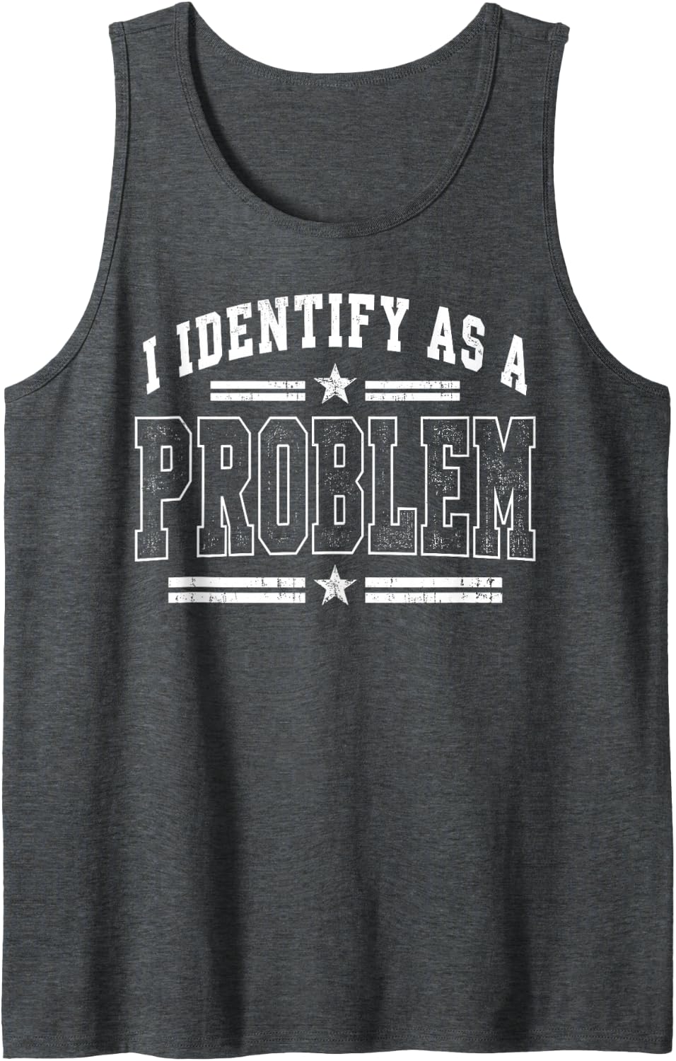 I Identify As A Problem Funny Sarcastic Saying for Men Women Sleeveless Tank Top - Dark Heather Grey