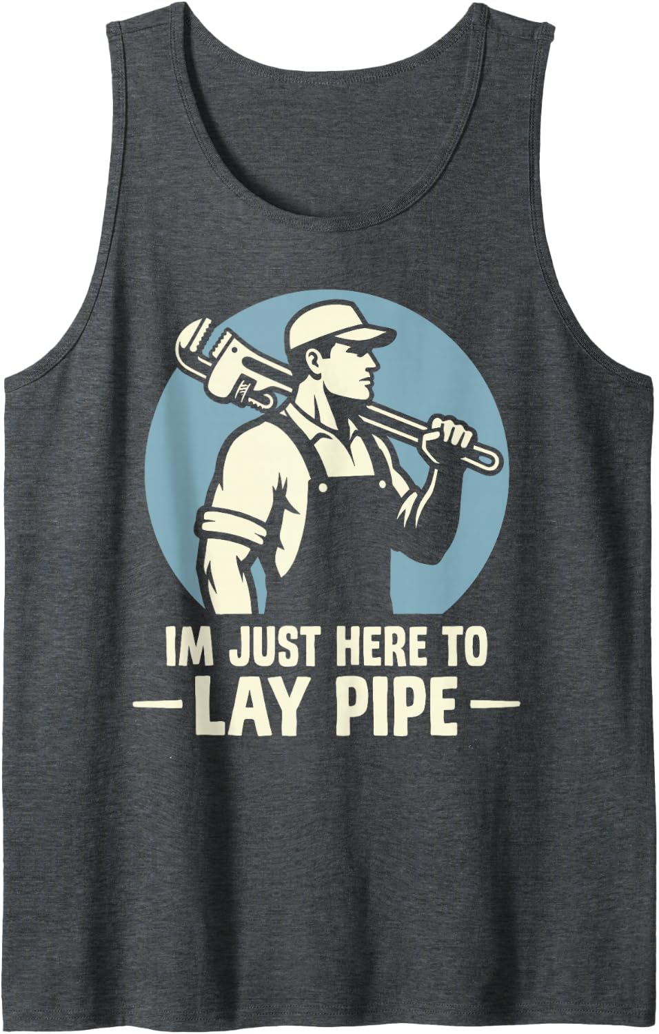 I’m Just Here to Lay Pipe Funny Plumber Plumbing Pipefitter Sleeveless Tank Top - Dark Heather Grey