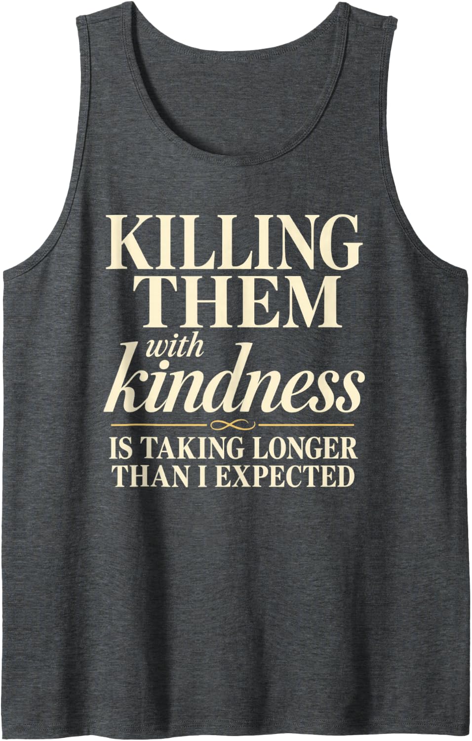 Elegant Script Taking Longer Tee Killing Them with Kindness Sleeveless Tank Top - Dark Heather Grey