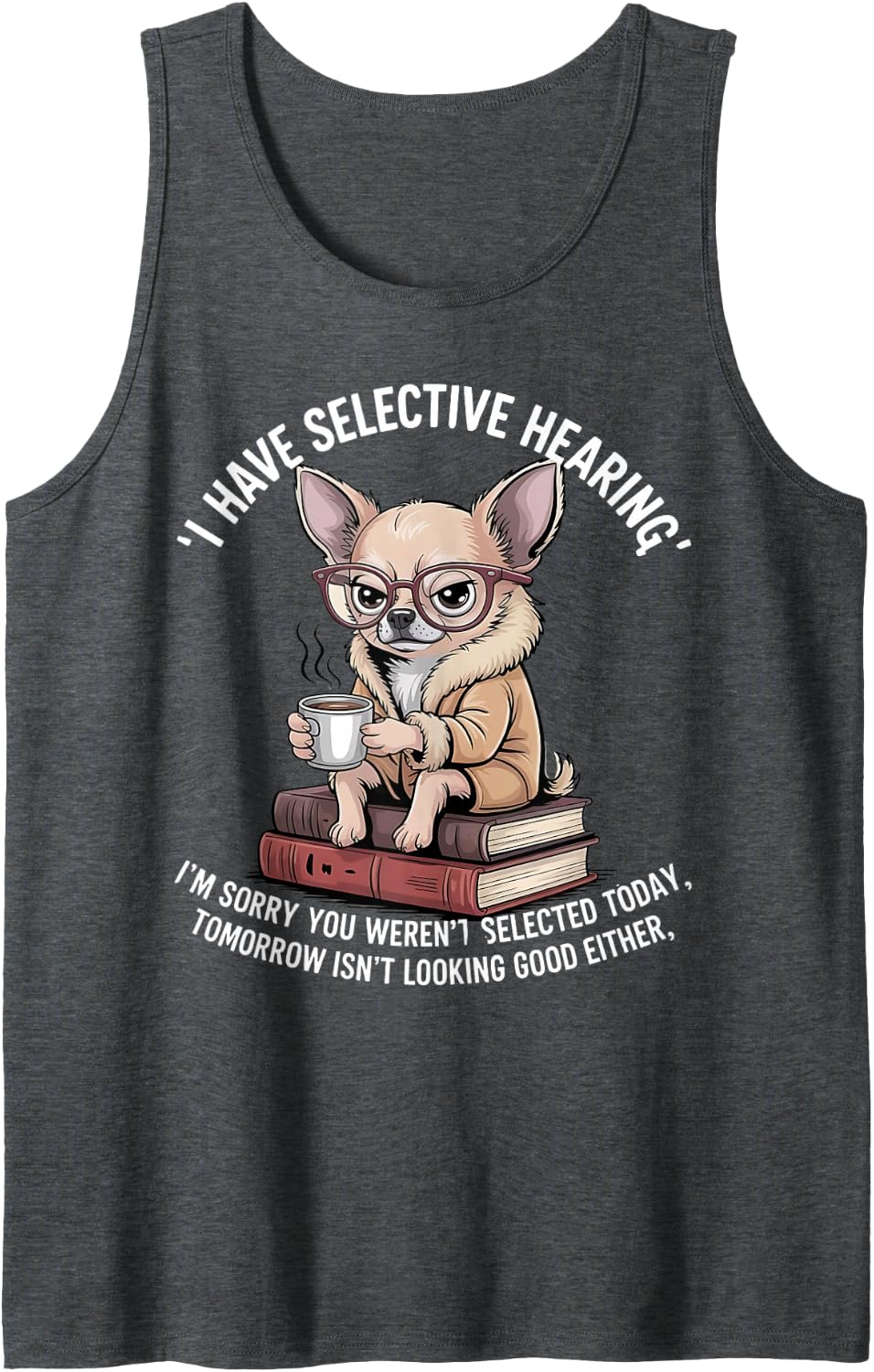 FunnySarcasm Coffee Humor Chihuahua Dog You Weren’t Selected Sleeveless Tank Top - Dark Heather Grey