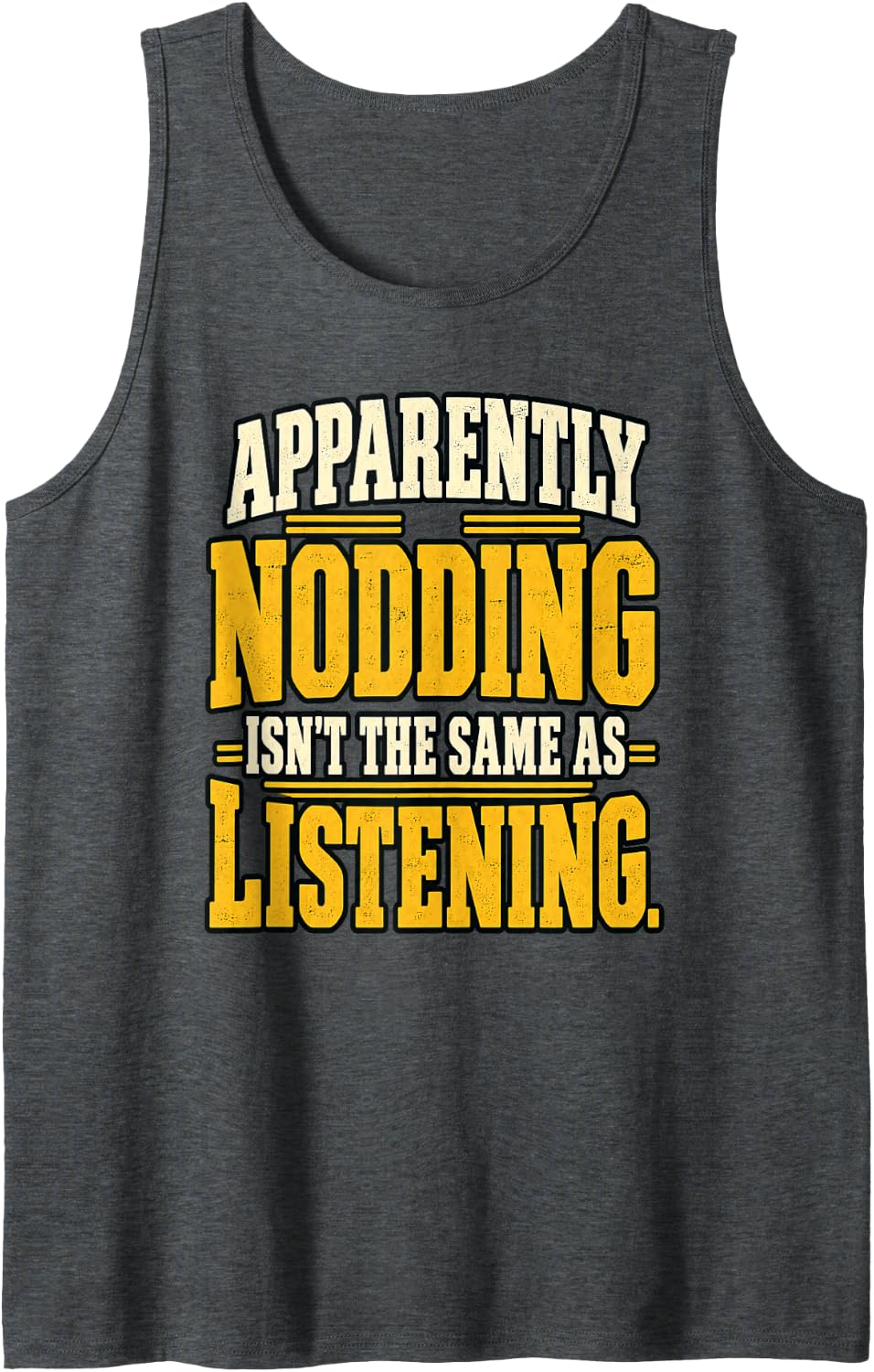 Apparently Nodding Isn’t the Same as Listening Funny Sarcasm Sleeveless Tank Top - Dark Heather Grey