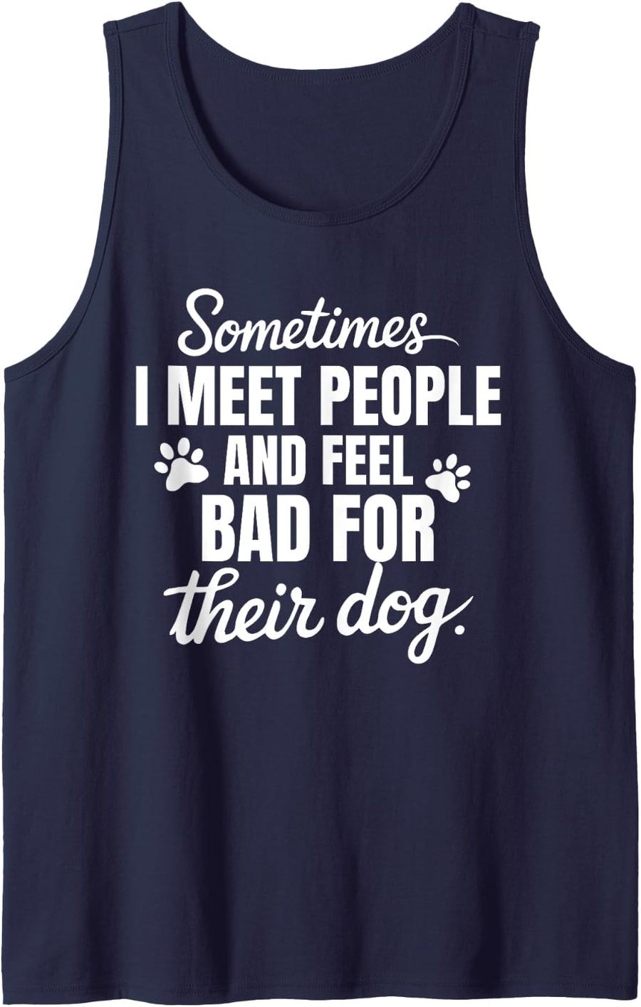 Sometimes I Meet People And Feel Bad for Their Dog Humor Tank Top - Navy Blue