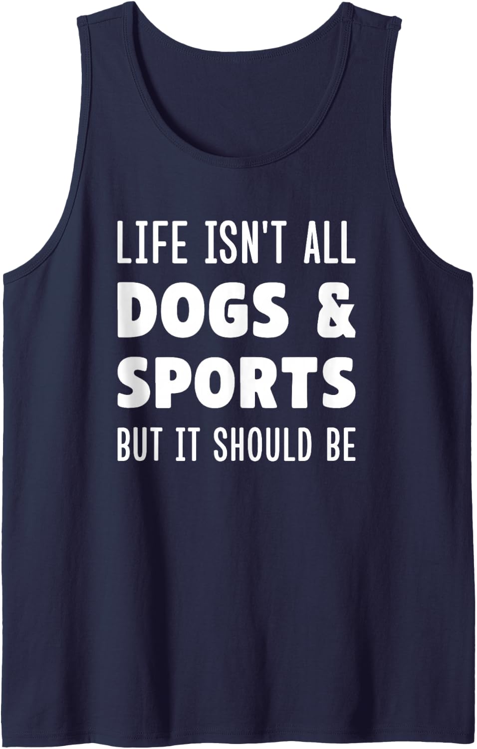 Life Isn't All Dogs and Sports Funny Dog Mom Dog Dad Sleeveless Tank Top - Navy Blue