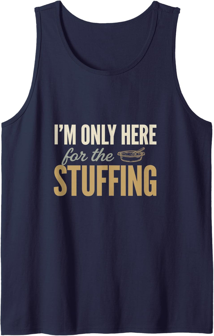 Funny Thanksgiving Im Only Here for the Stuffing Tank Top - Navy Blue
