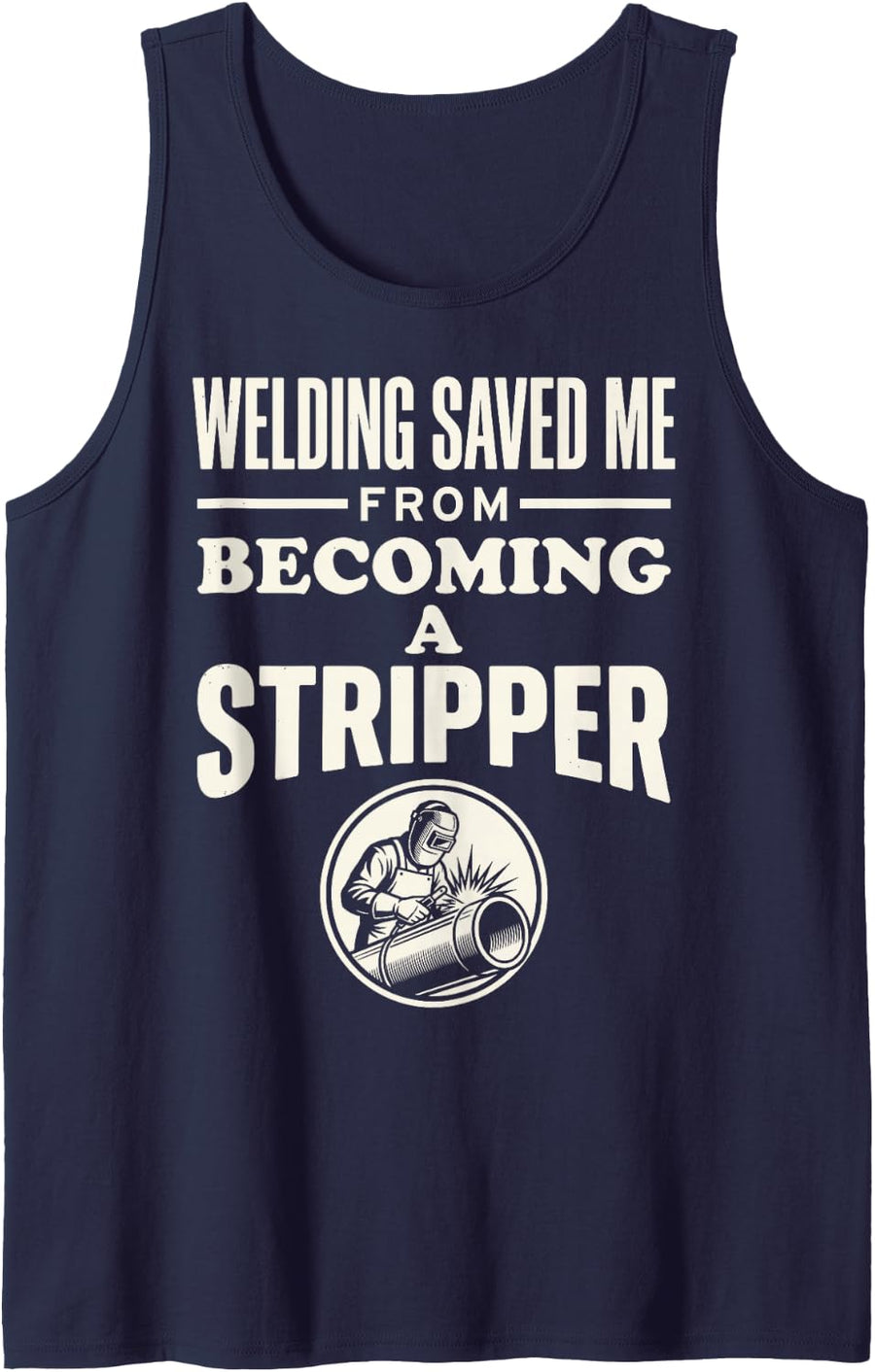 Welding Saved Me from Becoming A Stripper Funny Welder Tee Sleeveless Tank Top - Navy Blue