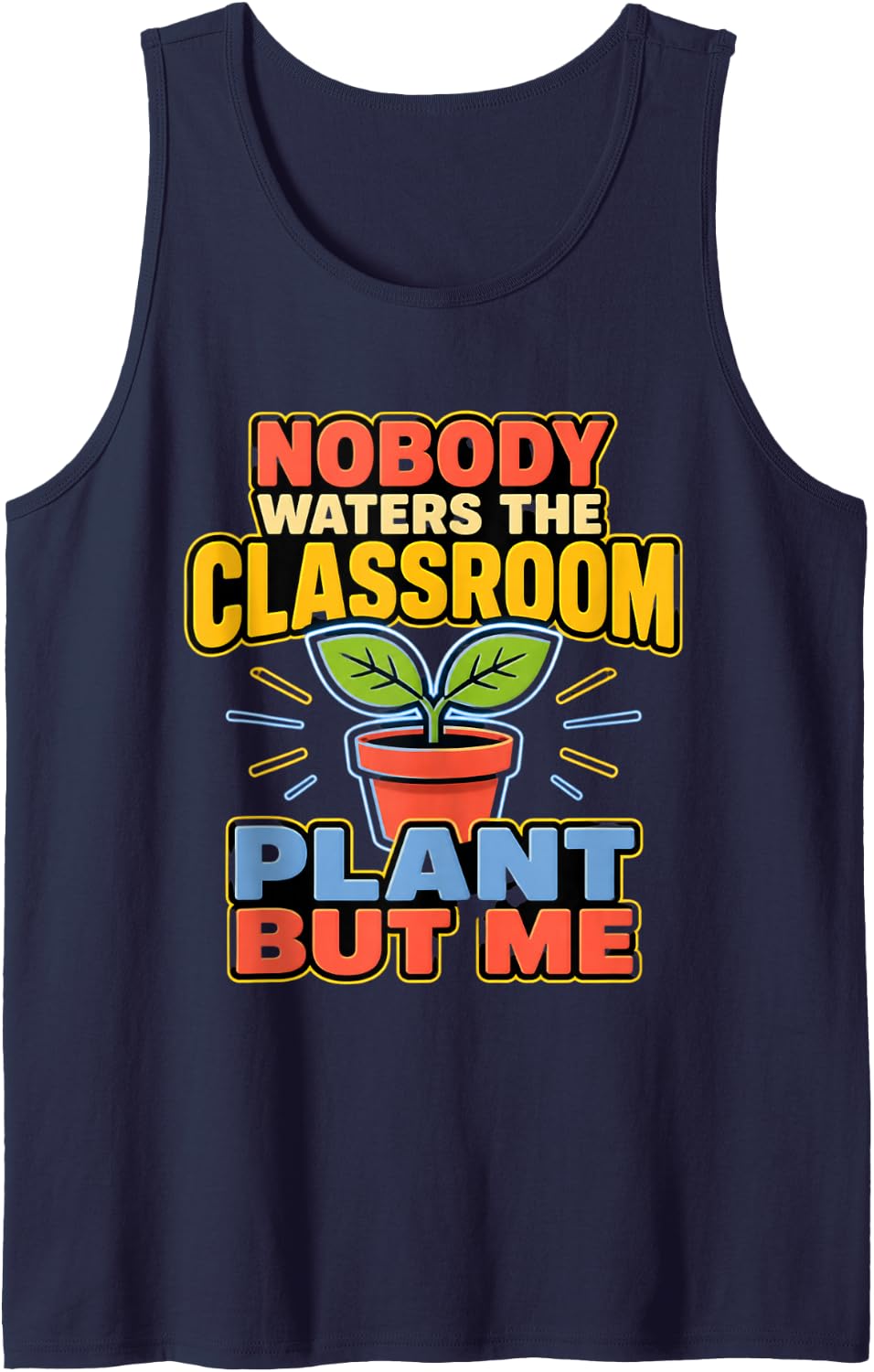 Nobody Waters The Classroom Plant But Me Science Teacher Sleeveless Tank Top - Navy Blue
