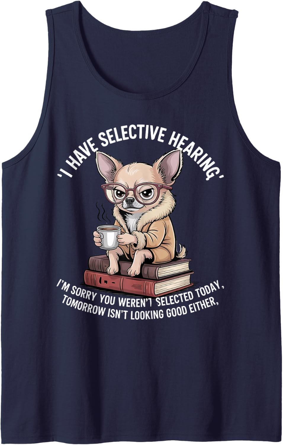 FunnySarcasm Coffee Humor Chihuahua Dog You Weren’t Selected Sleeveless Tank Top - Navy Blue