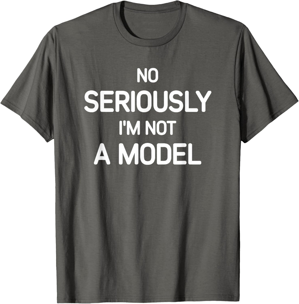 No Seriously I'm Not A Model, Funny, Jokes, Sarcastic T-Shirt - Asphalt Grey