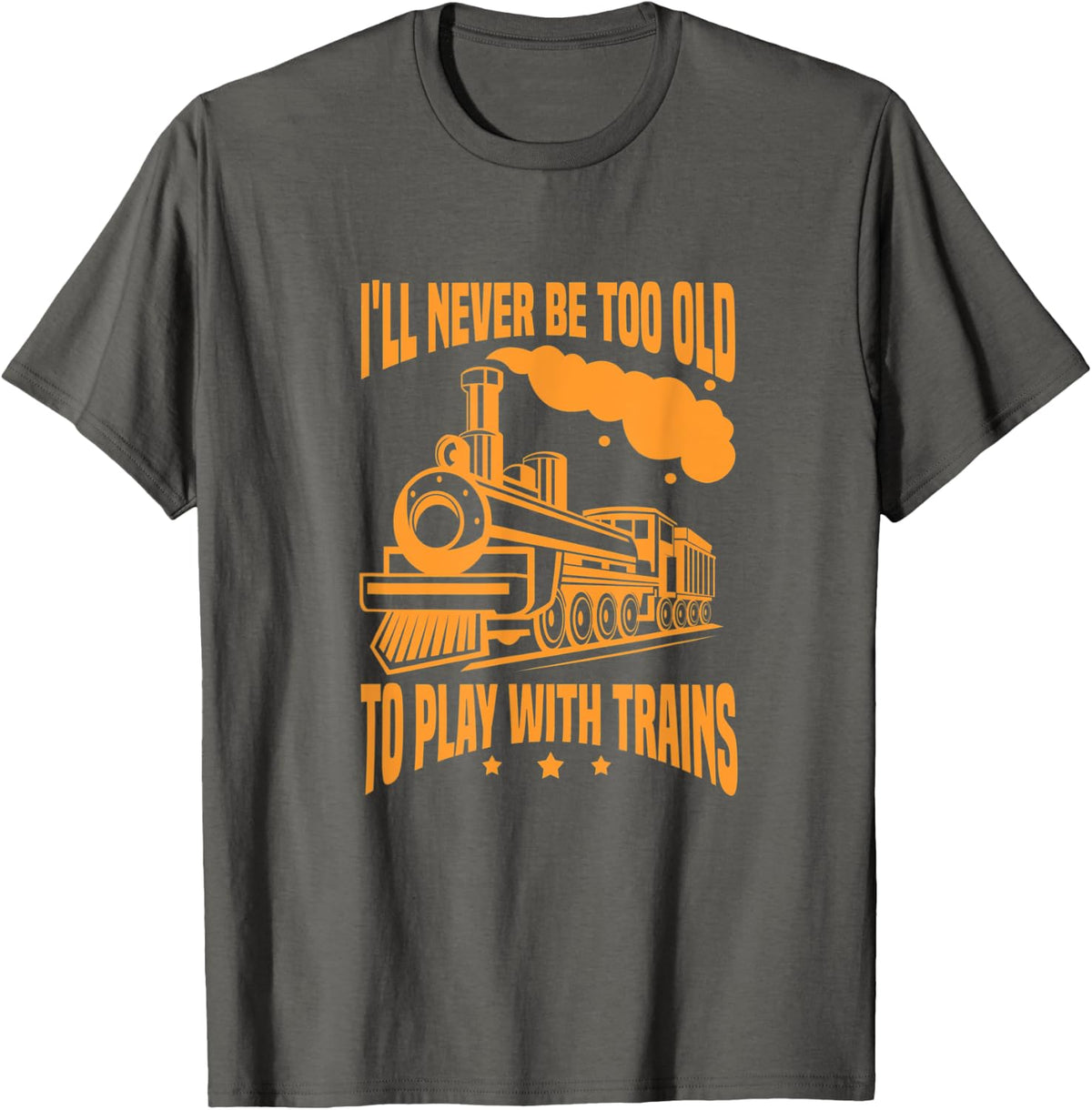 Train Funny I'll Never Be Too Old To Play With Trains T-Shirt - Asphalt Grey