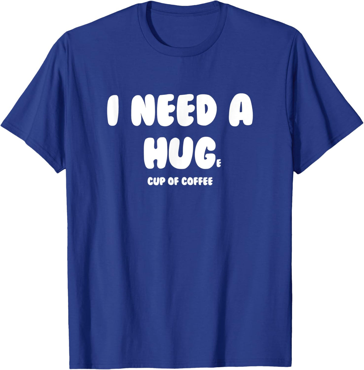 Coffee Lover Drinker Gift I Need A Huge Cup Mug Hug Caffeine T-Shirt - Royal Blue