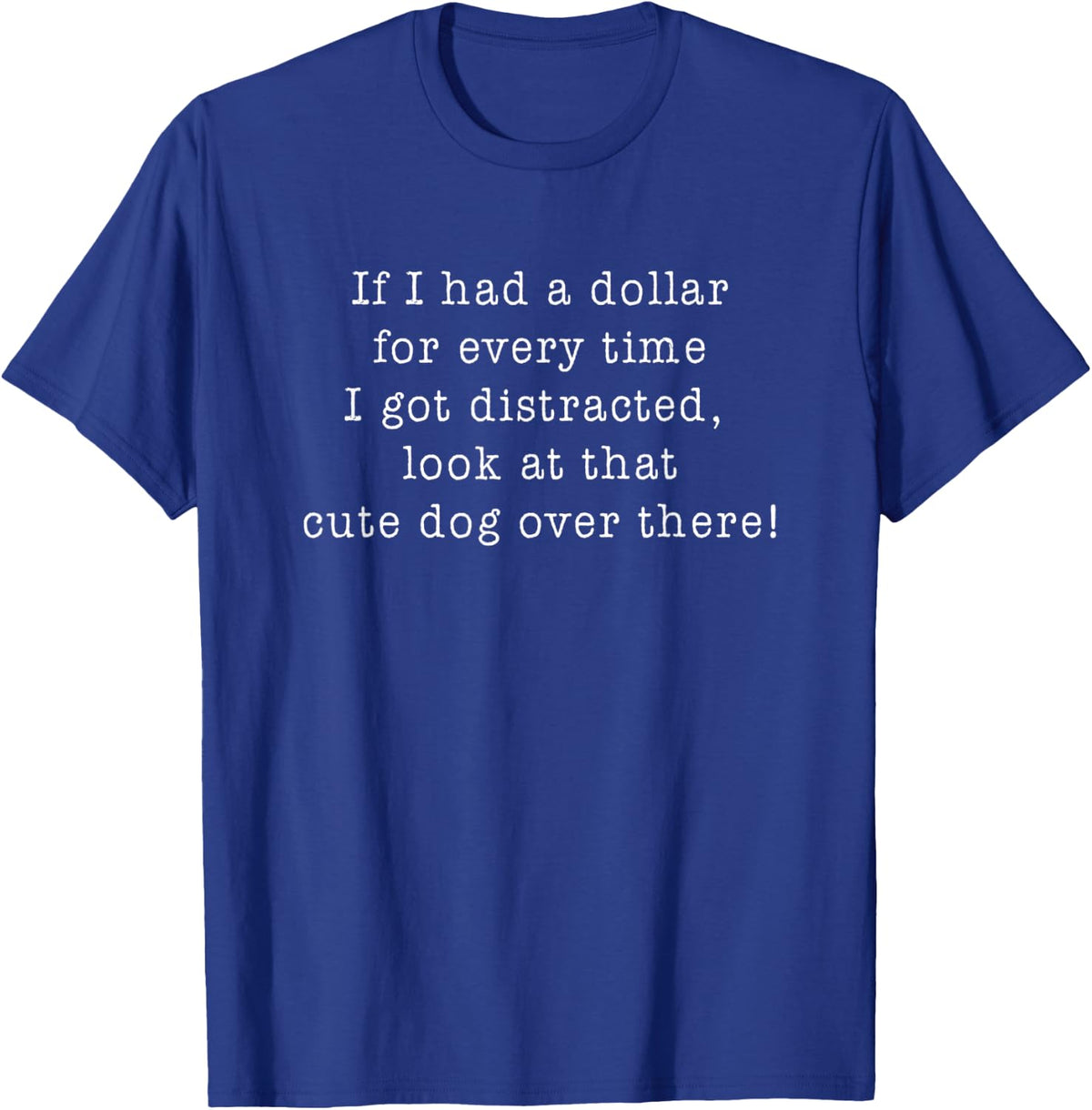 If I Had A Dollar For Every Time I Got Distracted Funny Dog T-Shirt - Royal Blue