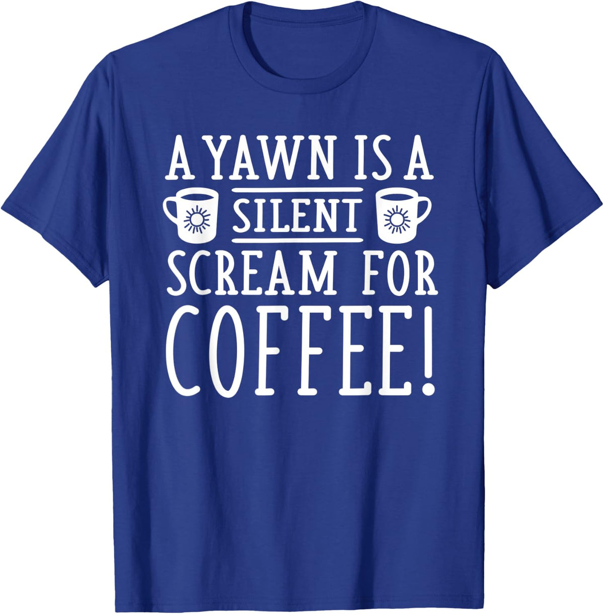 A Yawn is a Silent Scream for Coffee - Cute Coffee Lover T-Shirt - Royal Blue