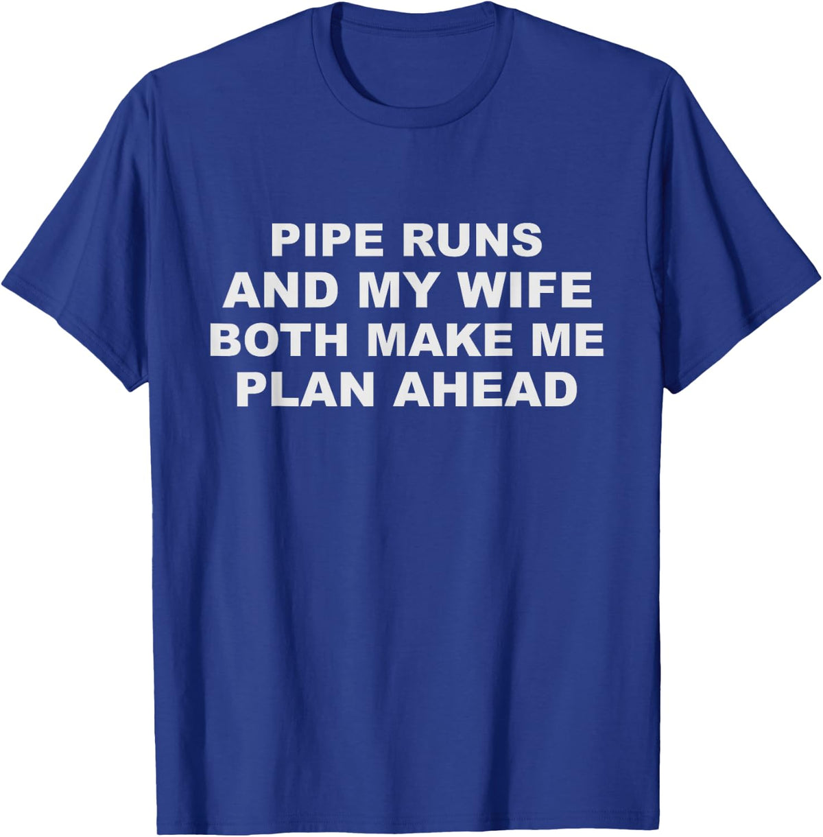 Funny Pipefitter Saying - Pipe Runs and My Wife T-Shirt - Royal Blue