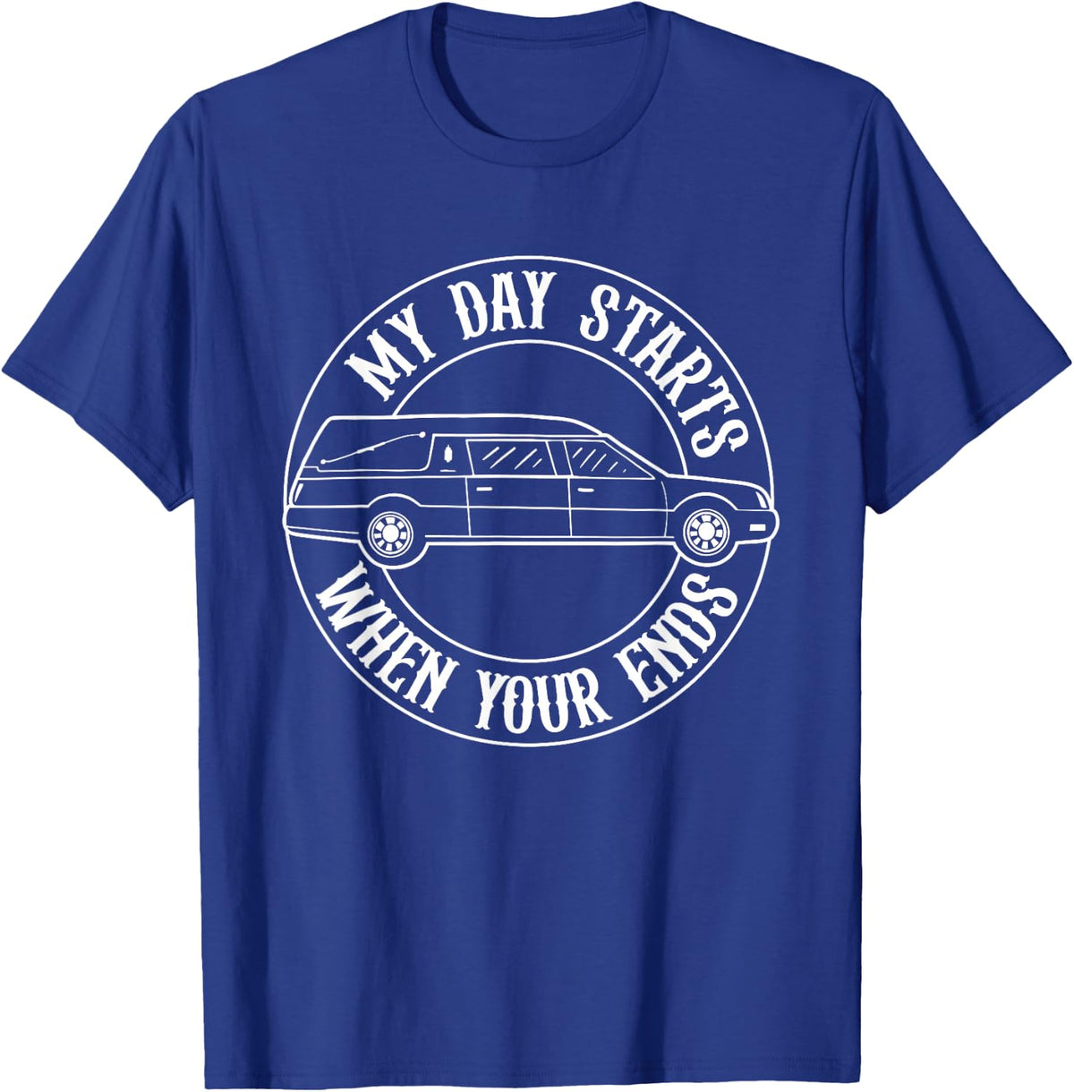 Funeral Director My Day starts when yours ends Morticians T-Shirt - Royal Blue