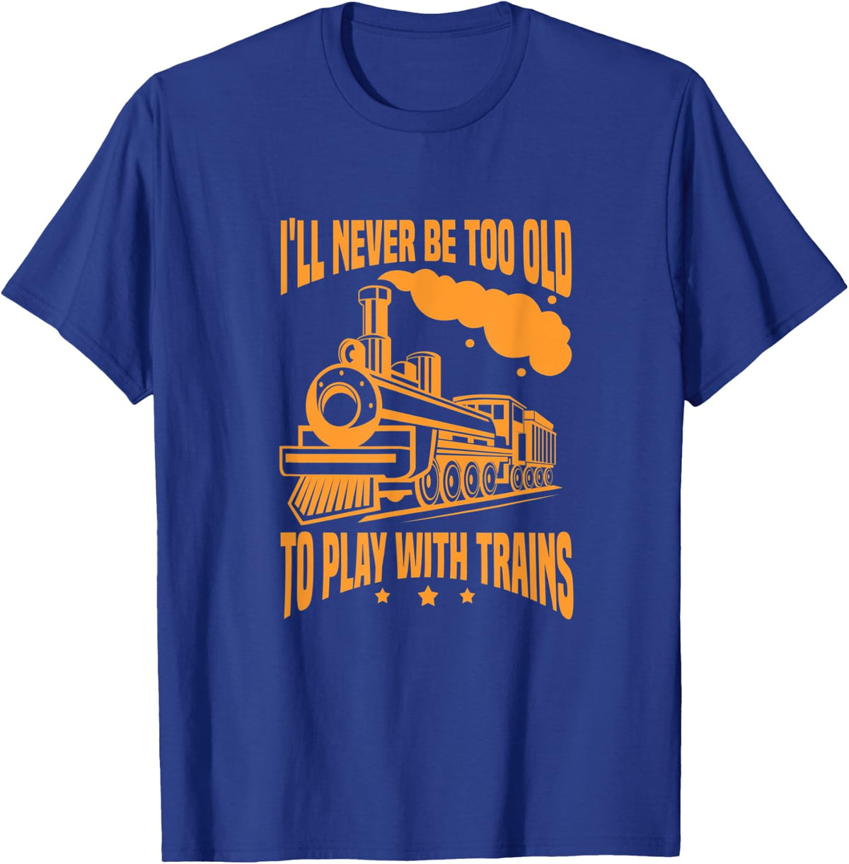Train Funny I'll Never Be Too Old To Play With Trains T-Shirt - Royal Blue