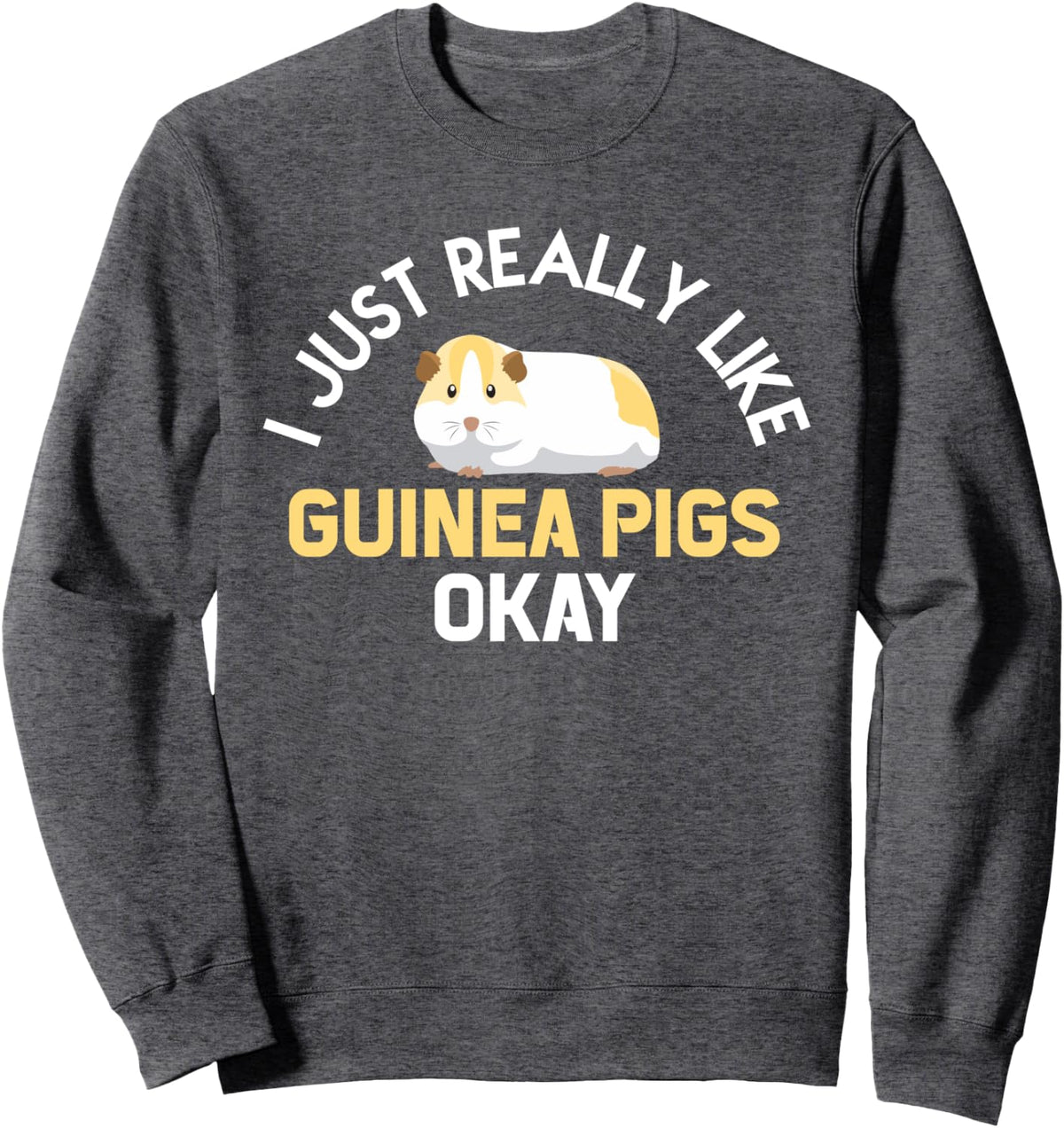 I Just Really Love Guinea Pigs Okay? Sweatshirt - Adult Unisex Dark Heather Grey
