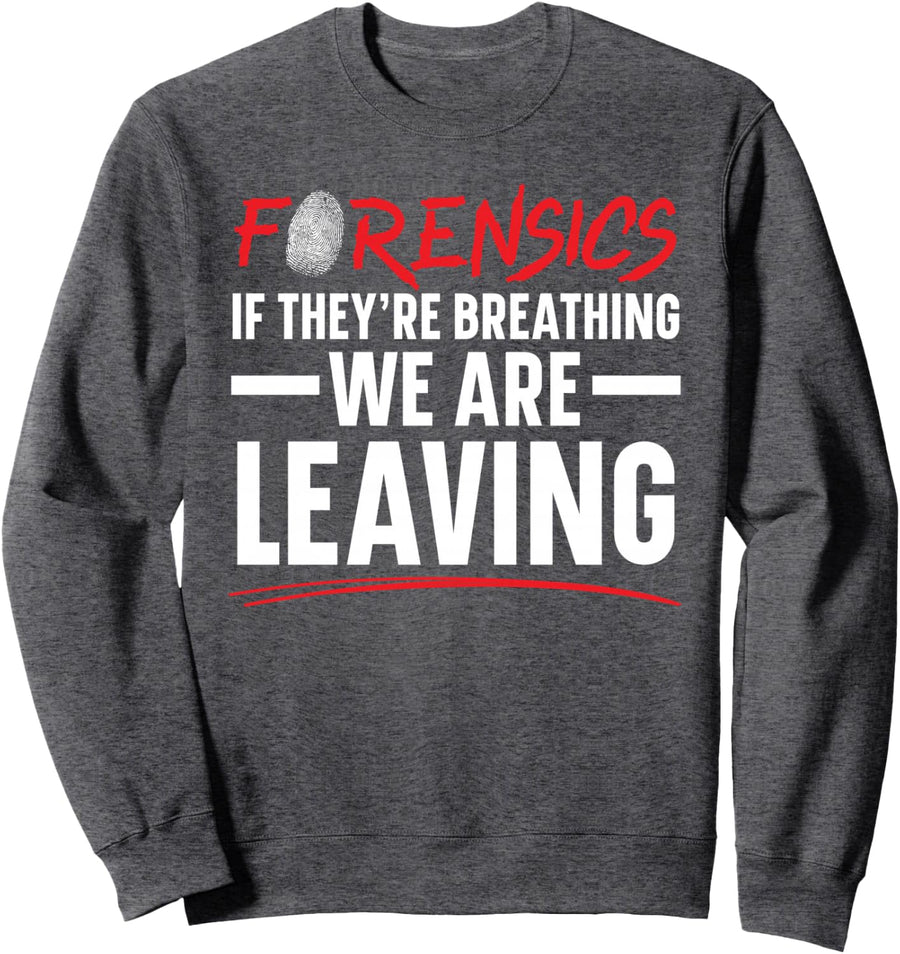 Forensics If They're Breathing We Are Leaving Forensic Sweatshirt - Adult Unisex Dark Heather Grey