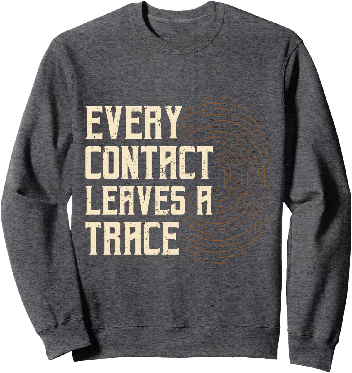Every Contact Leaves A Trace Forensic Scientist Apparel Sweatshirt - Adult Unisex Dark Heather Grey