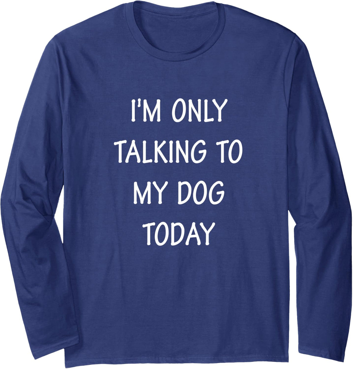 Funny Talking I'm Only Talking to My Dog Today Long Sleeve T-Shirt - Adult Unisex Navy Blue