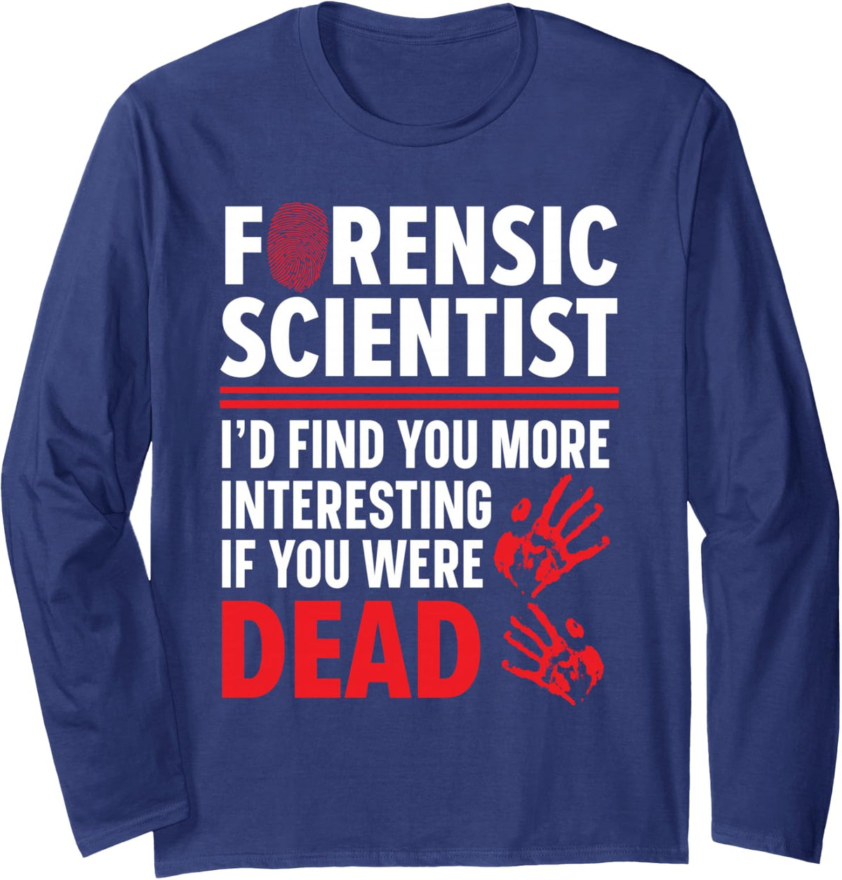 Forensic Scientist I'd Find You More Interesting If Dead Long Sleeve T-Shirt - Adult Unisex Navy Blue
